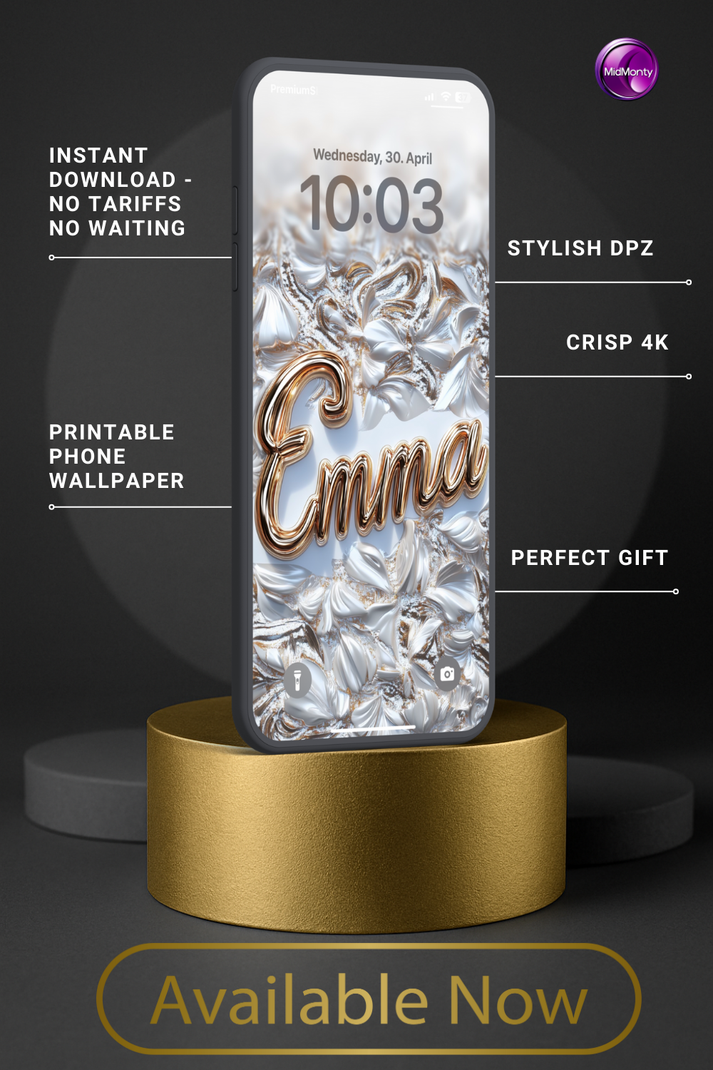 A phone displays a personalized wallpaper with the name "Emma" in shiny gold cursive letters against a textured, swirling metallic silver background. The lock screen shows the time "10:03" and date "Wednesday, 30. April". The phone rests on a gold cylinder, with a dark gray cylinder behind it. Text highlights "Instant Download," "Printable Phone Wallpaper," "Stylish DPZ," "Crisp 4K," and "Perfect Gift," with "Available Now" at the bottom.