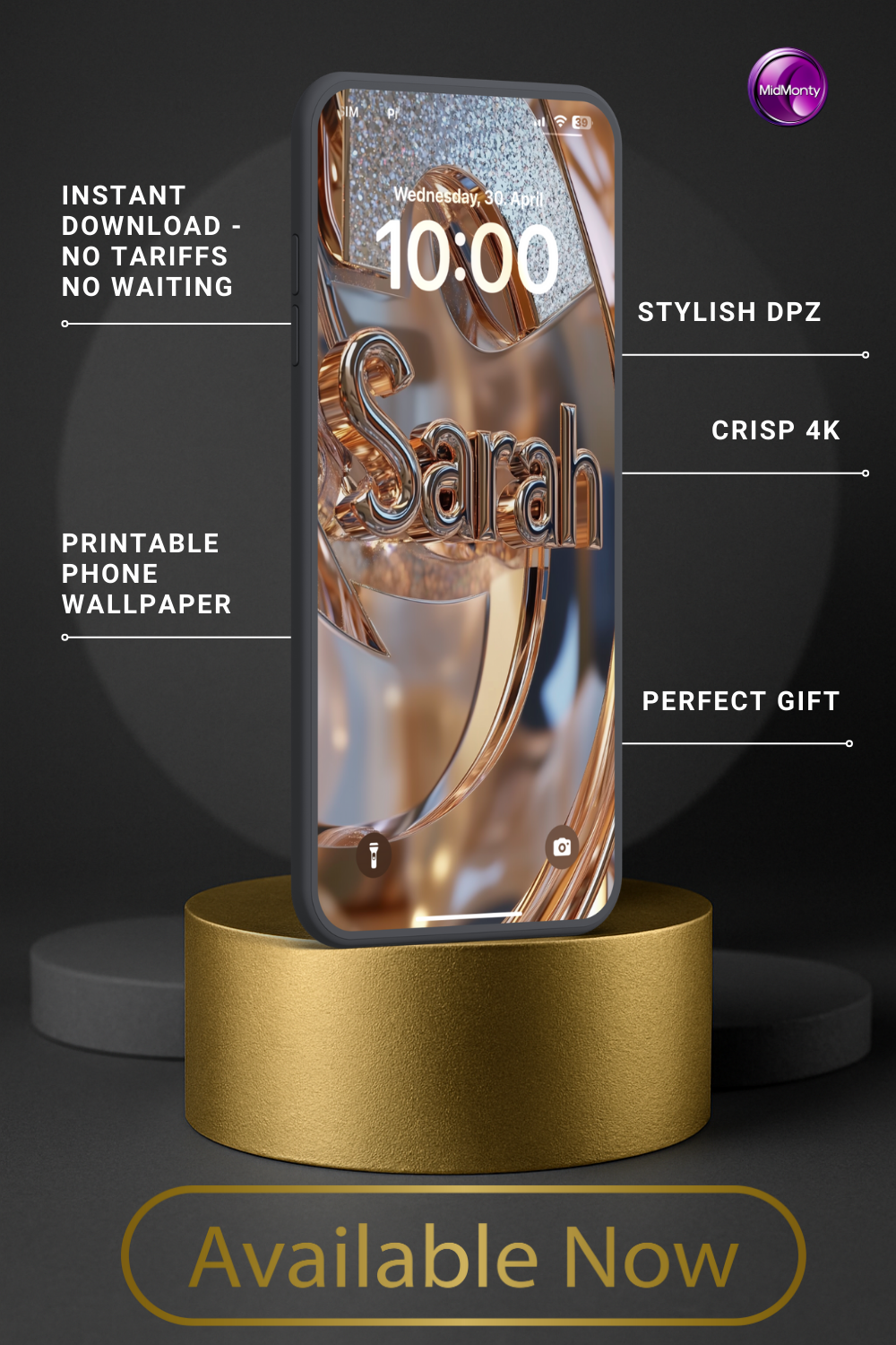 A phone displays a personalized wallpaper with the name "Sarah" in shiny gold 3D letters against a blurred gold and silver metallic background. The lock screen shows the time "10:00" and date "Wednesday, 30. April". The phone rests on a gold cylinder, with a dark gray cylinder behind it. Text highlights "Instant Download," "Printable Phone Wallpaper," "Stylish DPZ," "Crisp 4K," and "Perfect Gift," with "Available Now" at the bottom.